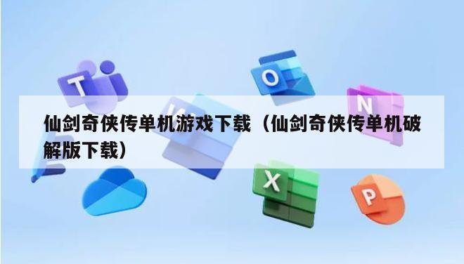 仙剑奇侠传单机游戏下载（仙剑奇侠传单机破解版下载）