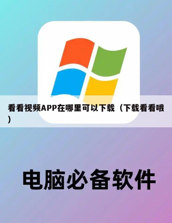 看看视频APP在哪里可以下载（下载看看哦）