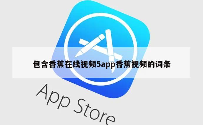 包含香蕉在线视频5app香蕉视频的词条