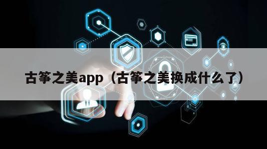 古筝之美app（古筝之美换成什么了）