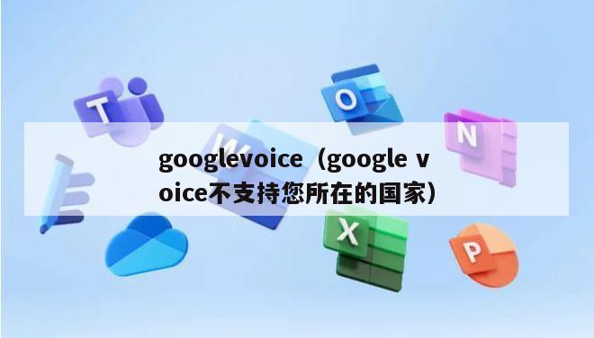 googlevoice（google voice不支持您所在的国家）