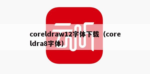 coreldraw12字体下载（coreldra8字体）