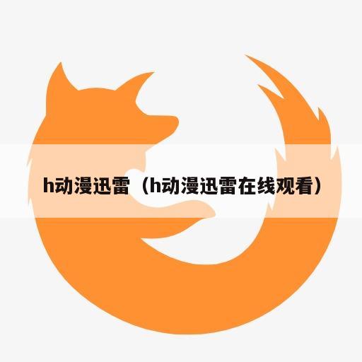 h动漫迅雷（h动漫迅雷在线观看）