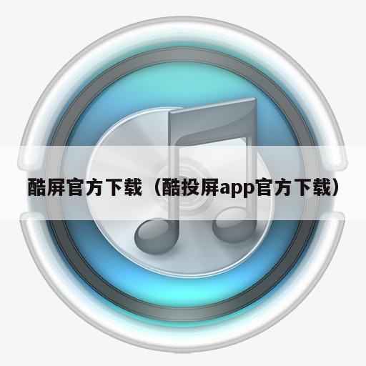 酷屏官方下载（酷投屏app官方下载）