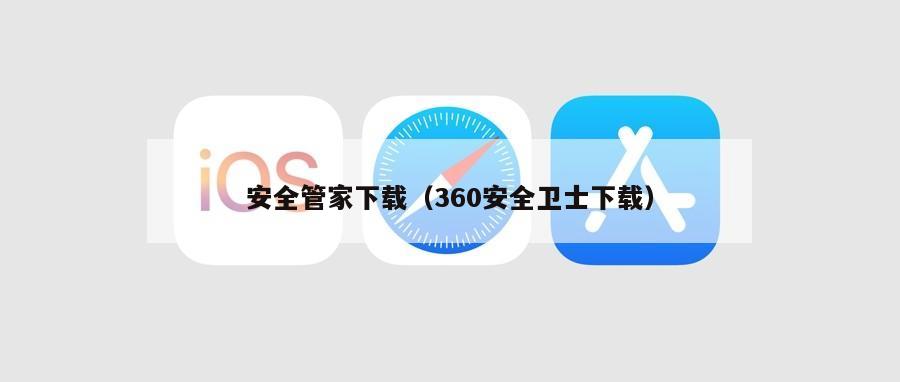 安全管家下载（360安全卫士下载）