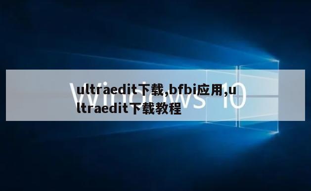 ultraedit下载,bfbi应用,ultraedit下载教程