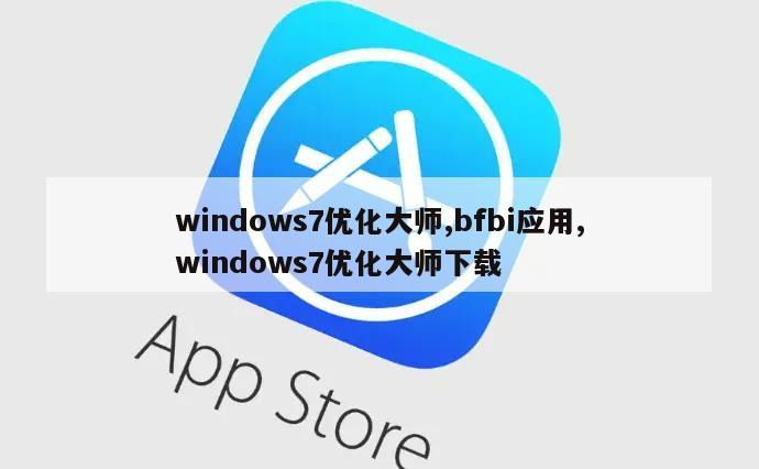 windows7优化大师,bfbi应用,windows7优化大师下载