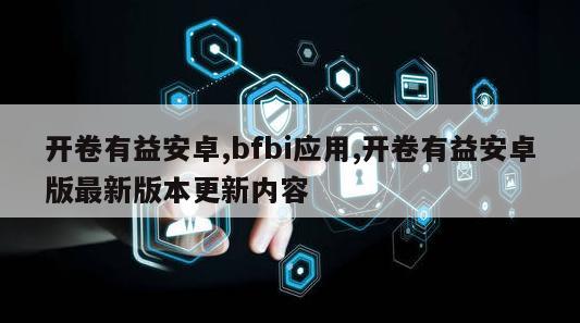 开卷有益安卓,bfbi应用,开卷有益安卓版最新版本更新内容