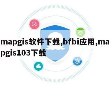 mapgis软件下载,bfbi应用,mapgis103下载