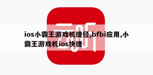 ios小霸王游戏机捷径,bfbi应用,小霸王游戏机ios快捷