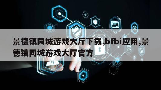 景德镇同城游戏大厅下载,bfbi应用,景德镇同城游戏大厅官方