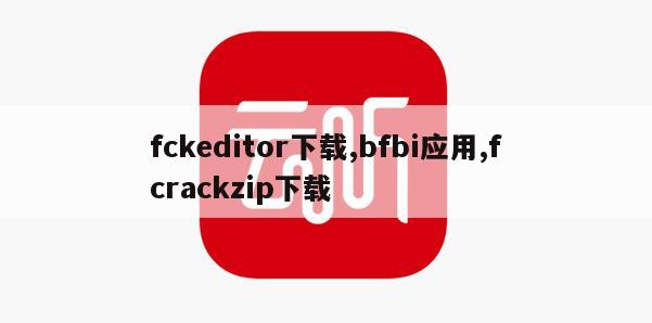 fckeditor下载,bfbi应用,fcrackzip下载