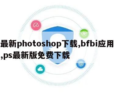 最新photoshop下载,bfbi应用,ps最新版免费下载