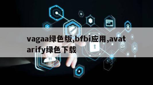 vagaa绿色版,bfbi应用,avatarify绿色下载