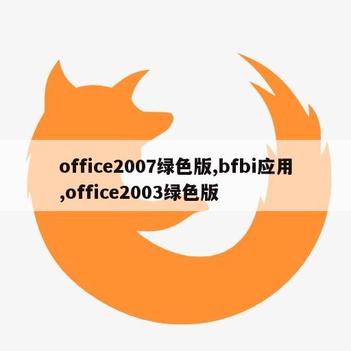 office2007绿色版,bfbi应用,office2003绿色版