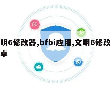 文明6修改器,bfbi应用,文明6修改器安卓