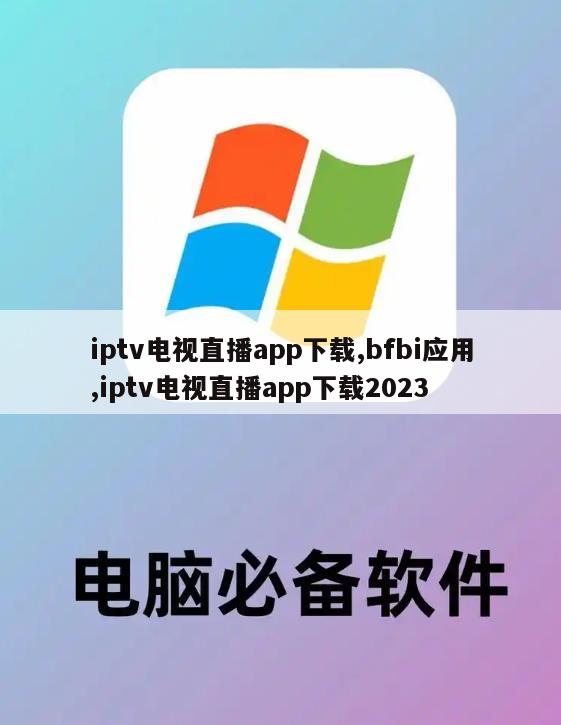 iptv电视直播app下载,bfbi应用,iptv电视直播app下载2023